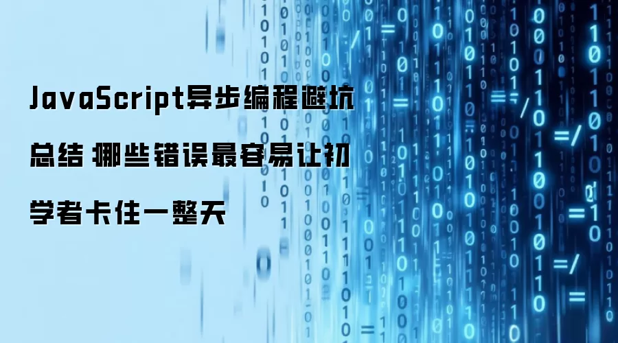 JavaScript异步编程避坑总结:哪些错误最容易让初学者卡住一整天