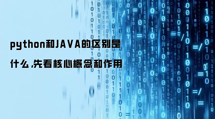 python和JAVA的区别是什么,先看核心概念和作用