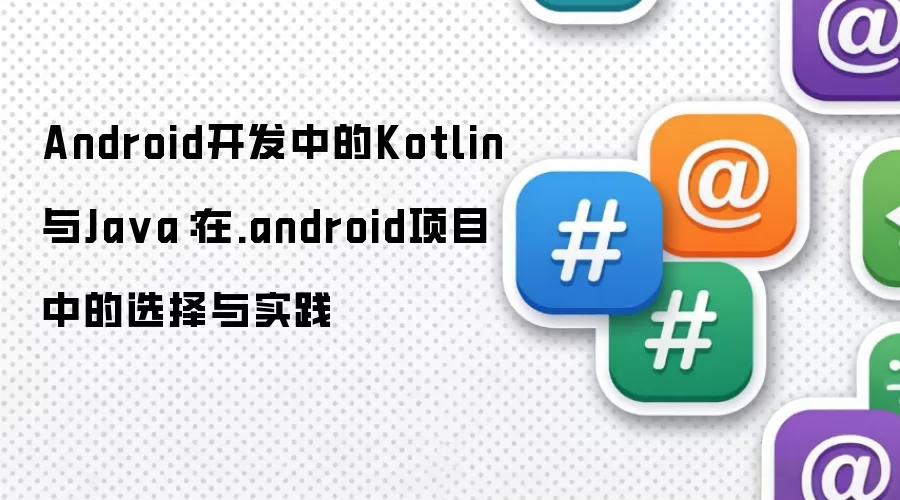 Android开发中的Kotlin与Java:在.android项目中的选择与实践