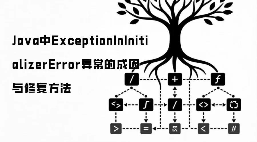 Ja va中ExceptionInInitializerError异常的成因与修复方法
