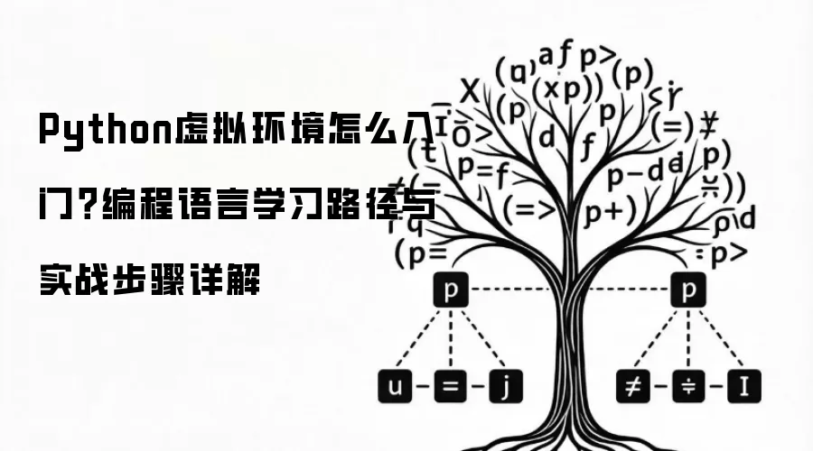 Python虚拟环境怎么入门？编程语言学习路径与实战步骤详解