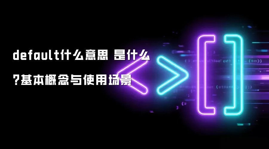 default什么意思 是什么?基本概念与使用场景