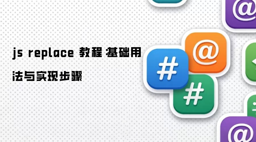 js replace 教程：基础用法与实现步骤