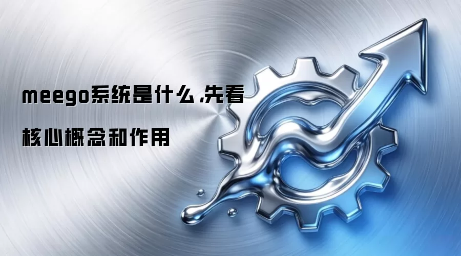 meego系统是什么，先看核心概念和作用