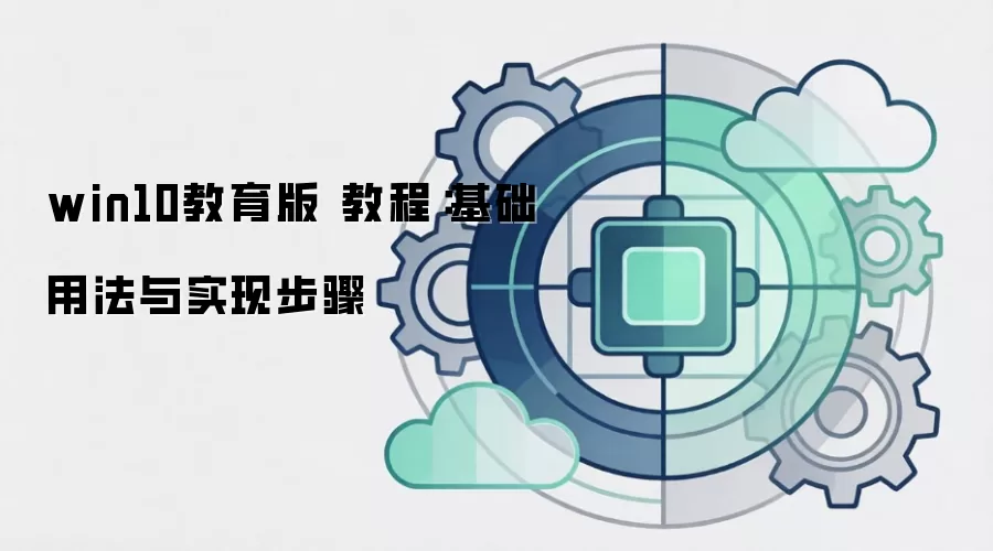 win10教育版 教程：基础用法与实现步骤