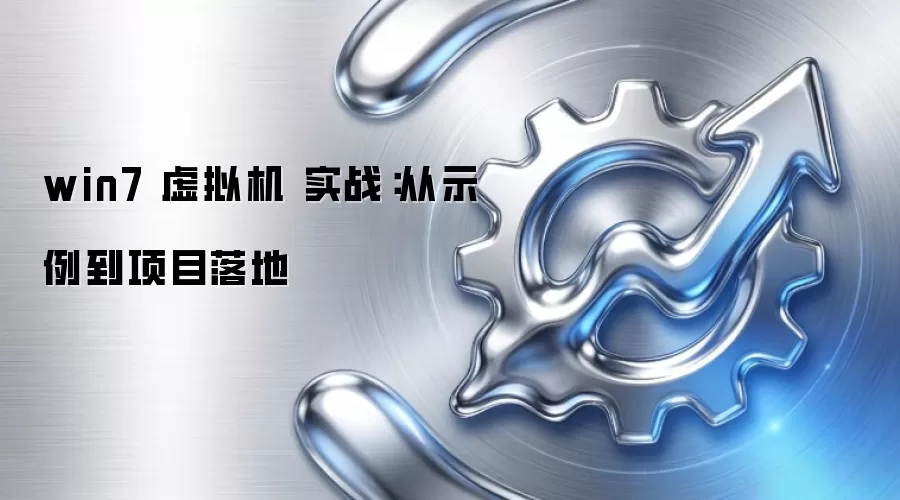 win7 虚拟机 实战:从示例到项目落地