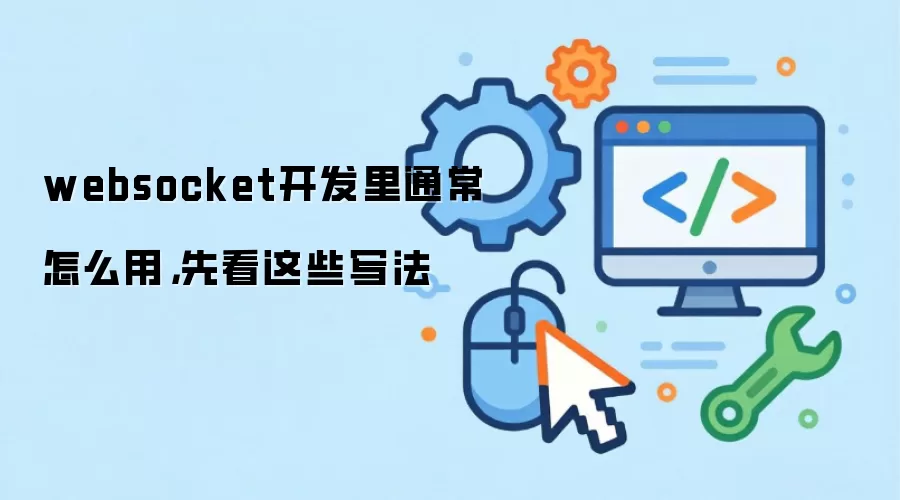 websocket开发里通常怎么用，先看这些写法