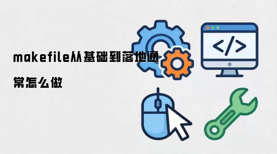 makefile从基础到落地通常怎么做