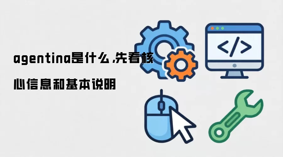 agentina是什么，先看核心信息和基本说明