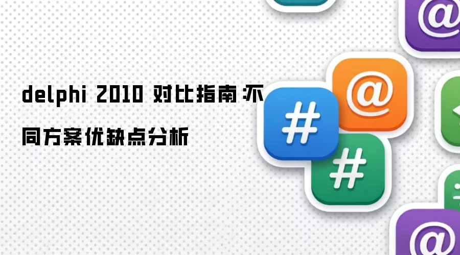 delphi 2010 对比指南:不同方案优缺点分析