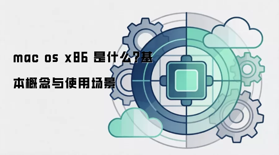 mac os x86 是什么？基本概念与使用场景