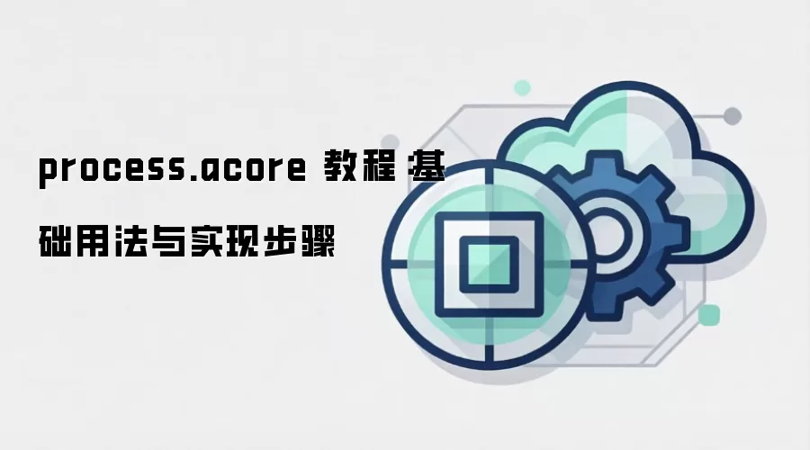 process.acore 教程:基础用法与实现步骤