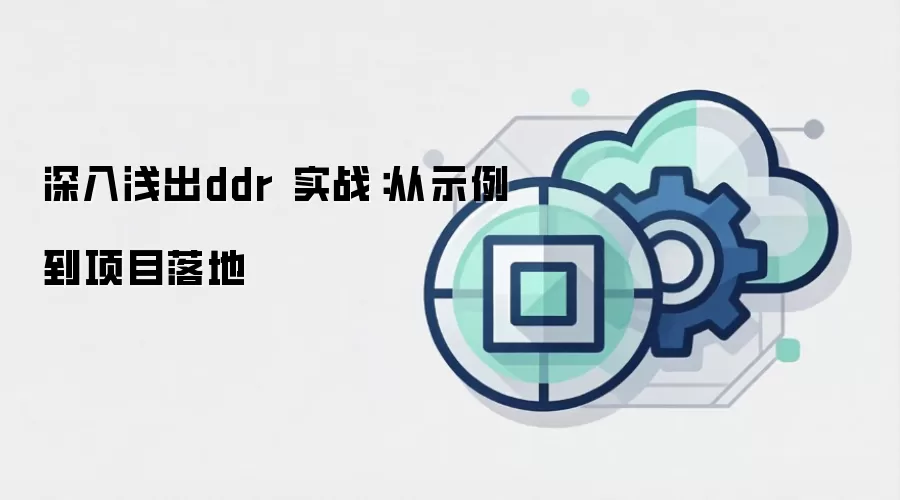 深入浅出ddr 实战：从示例到项目落地