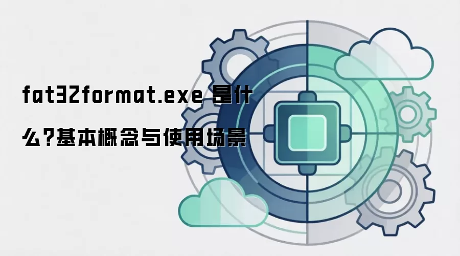 fat32format.exe 是什么？基本概念与使用场景
