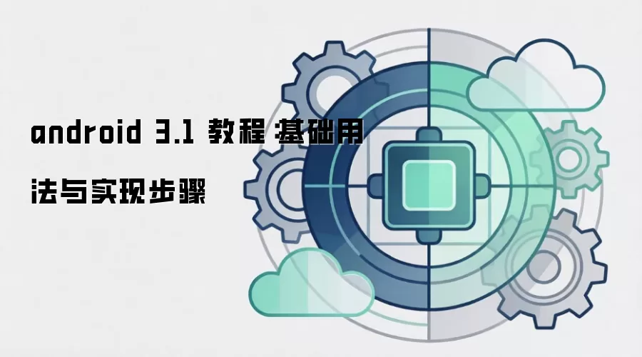 android 3.1 教程：基础用法与实现步骤