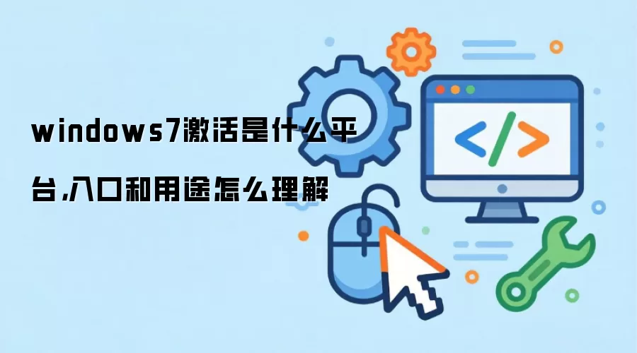 windows7激活是什么平台,入口和用途怎么理解