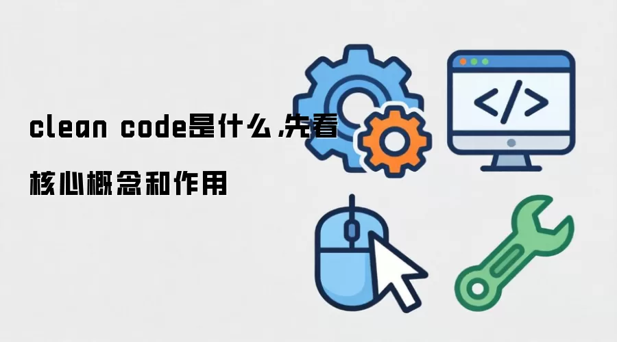 clean code是什么，先看核心概念和作用