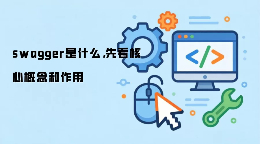 swagger是什么，先看核心概念和作用