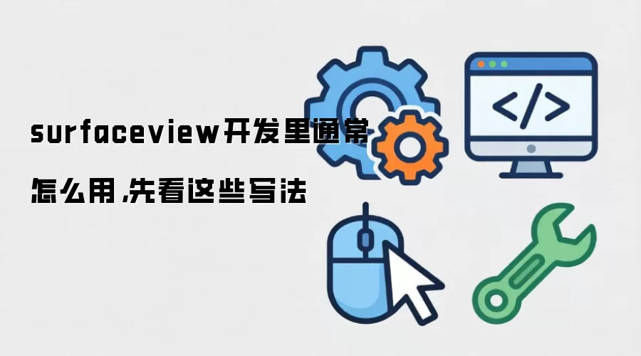 surfaceview开发里通常怎么用,先看这些写法
