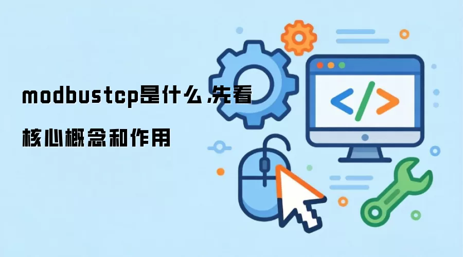 modbustcp是什么，先看核心概念和作用