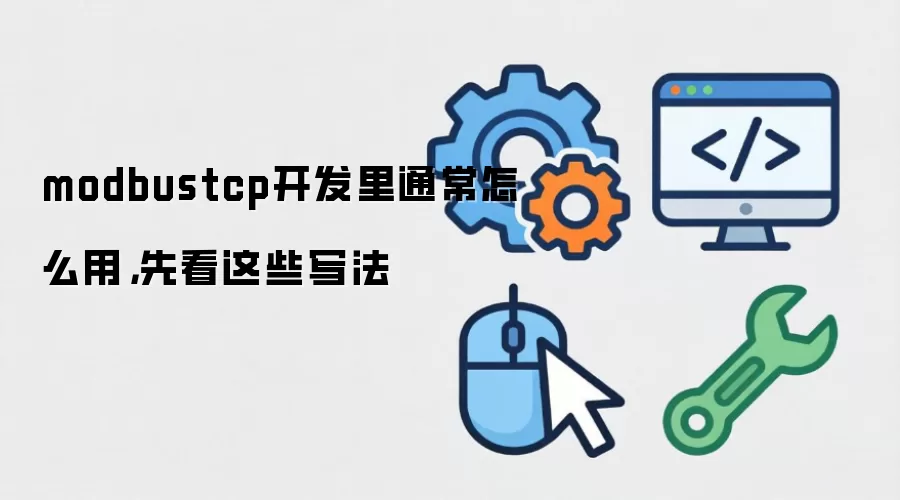 modbustcp开发里通常怎么用，先看这些写法