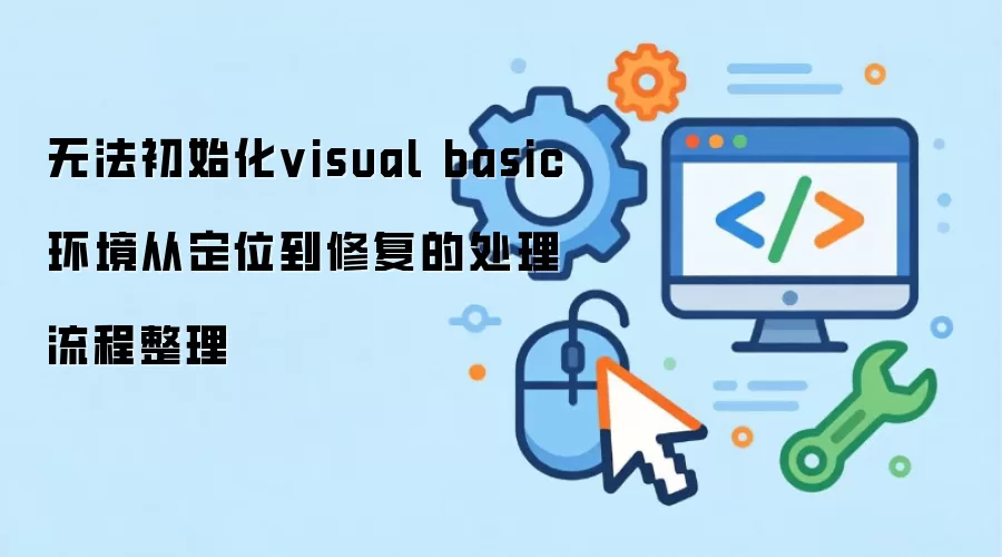 无法初始化visual basic环境从定位到修复的处理流程整理