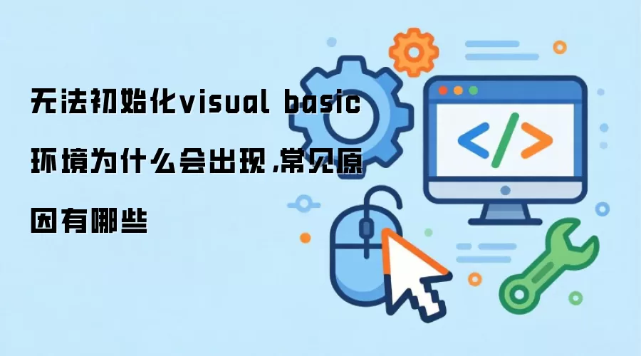 无法初始化visual basic环境为什么会出现，常见原因有哪些