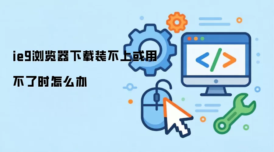 ie9浏览器下载装不上或用不了时怎么办