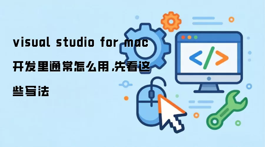 visual studio for mac开发里通常怎么用，先看这些写法