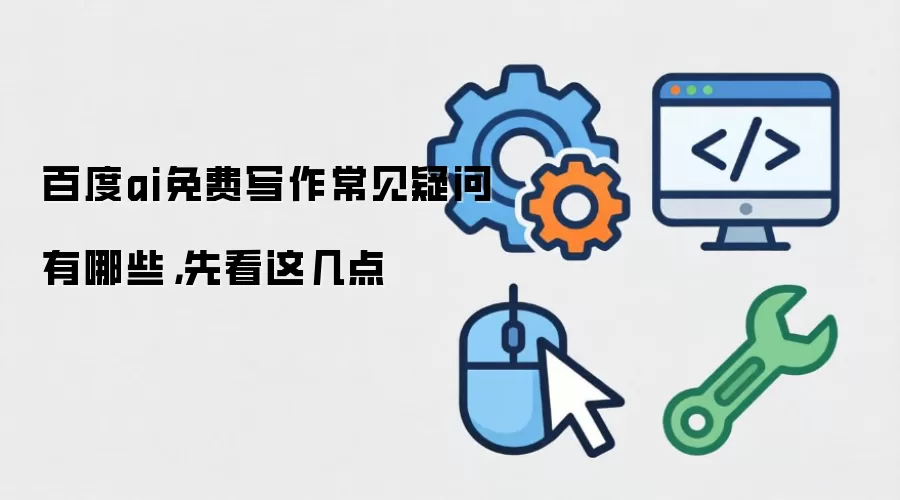百度ai免费写作常见疑问有哪些，先看这几点