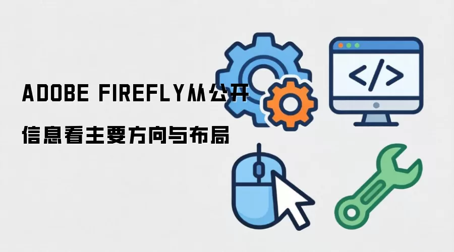 ADOBE FIREFLY从公开信息看主要方向与布局