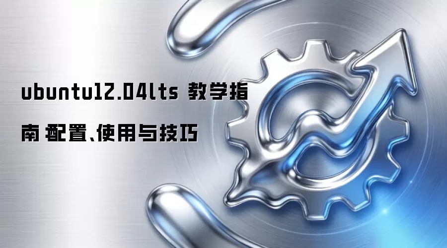 ubuntu12.04lts 教学指南:配置、使用与技巧