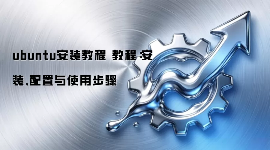 ubuntu安装教程 教程：安装、配置与使用步骤