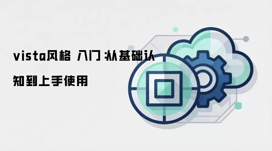 vista风格 入门:从基础认知到上手使用