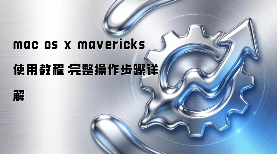 mac os x mavericks 使用教程：完整操作步骤详解