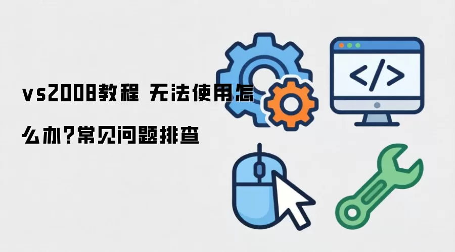 vs2008教程 无法使用怎么办？常见问题排查
