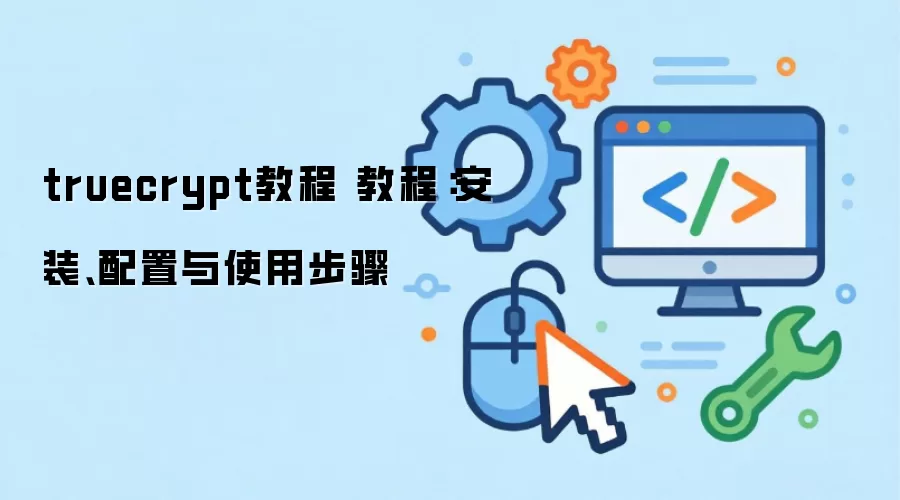 truecrypt教程 教程:安装、配置与使用步骤