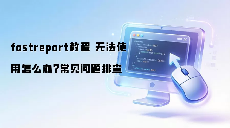 fastreport教程 无法使用怎么办?常见问题排查
