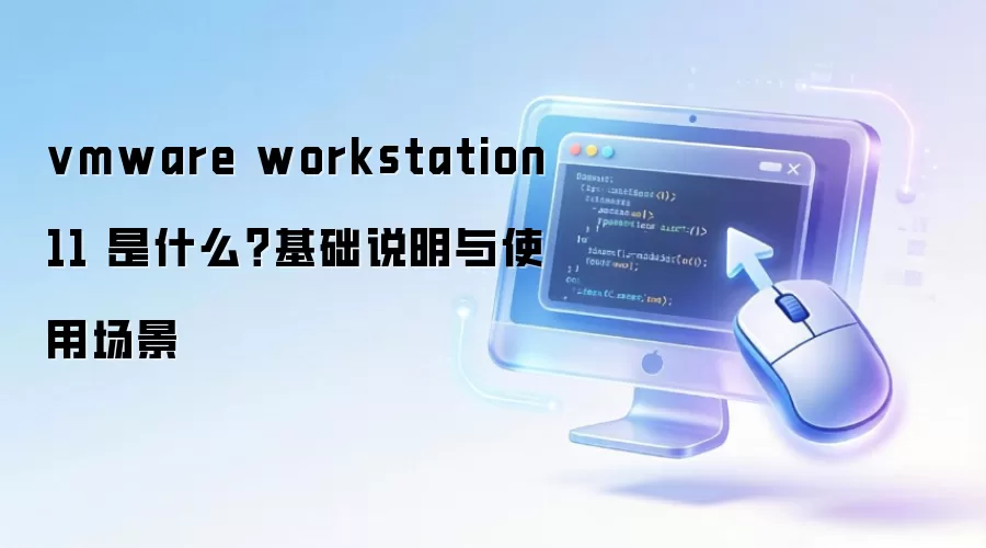 vmware workstation 11 是什么？基础说明与使用场景