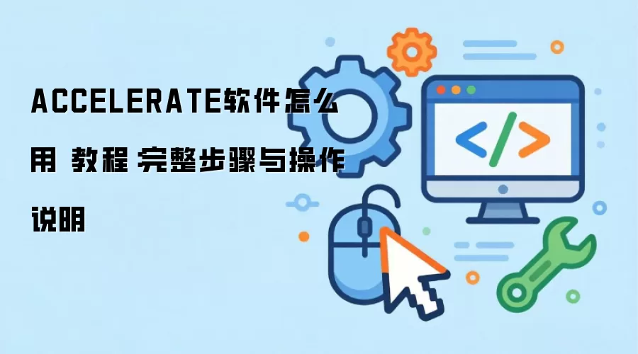 ACCELERATE软件怎么用 教程:完整步骤与操作说明