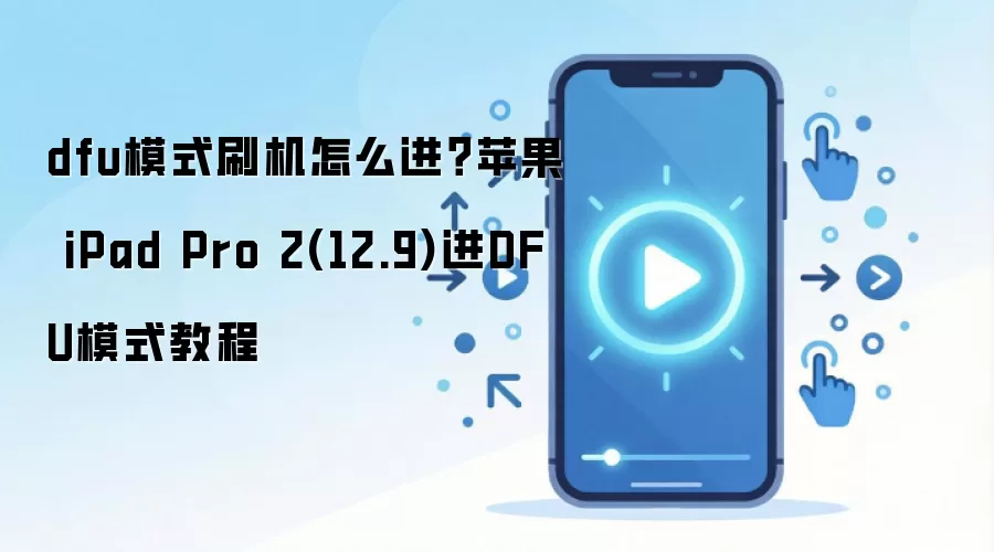 dfu模式刷机怎么进？苹果 iPad Pro 2(12.9)进DFU模式教程