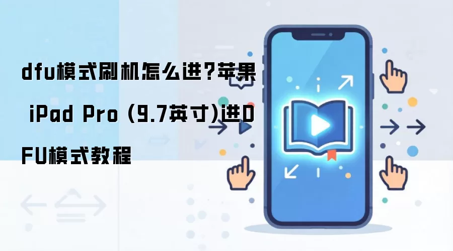 dfu模式刷机怎么进？苹果 iPad Pro (9.7英寸)进DFU模式教程