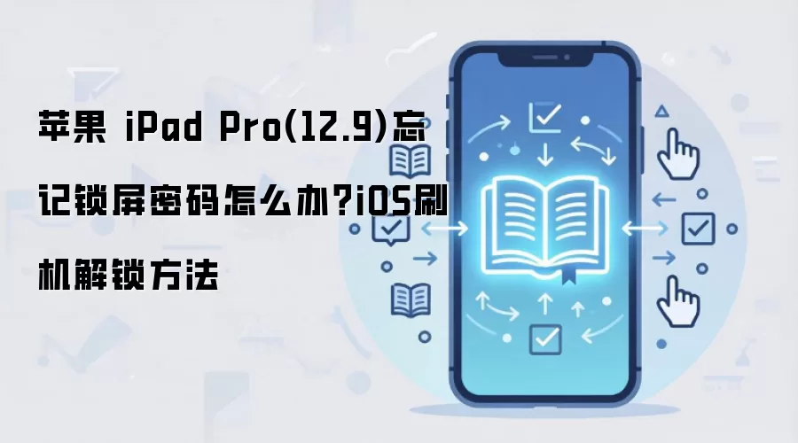 苹果 iPad Pro(12.9)忘记锁屏密码怎么办？iOS刷机解锁方法
