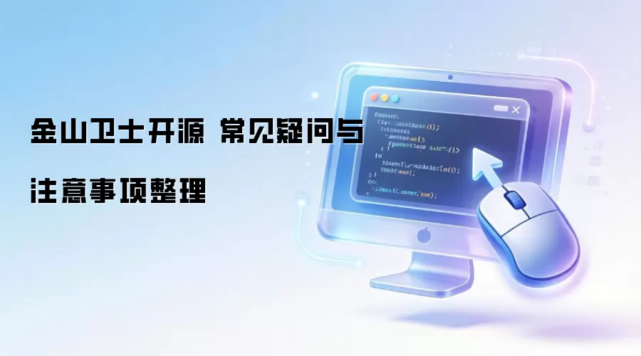 金山卫士开源 常见疑问与注意事项整理