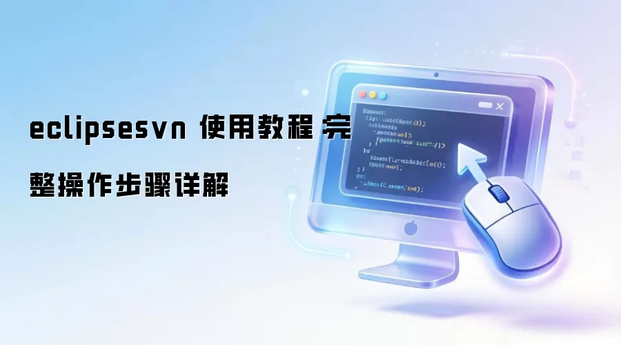 eclipsesvn 使用教程：完整操作步骤详解