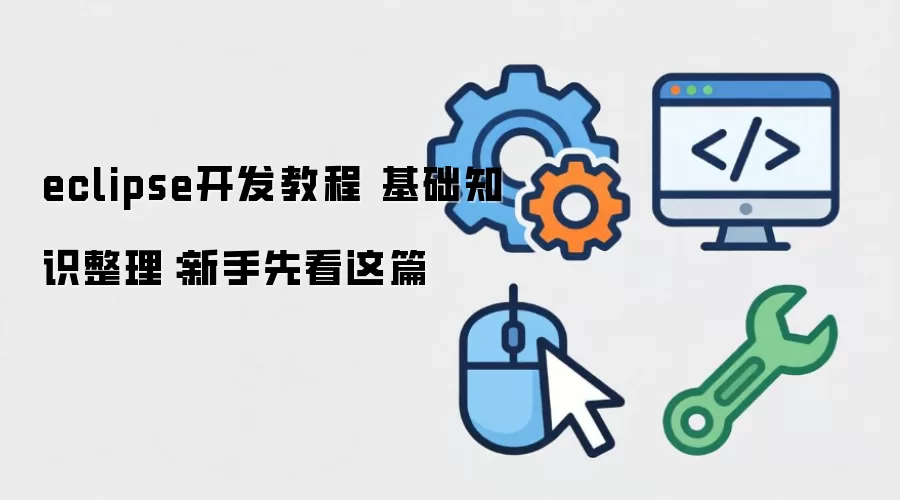 eclipse开发教程 基础知识整理：新手先看这篇