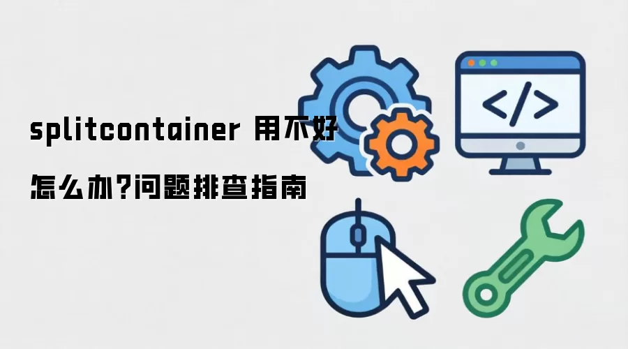 splitcontainer 用不好怎么办？问题排查指南