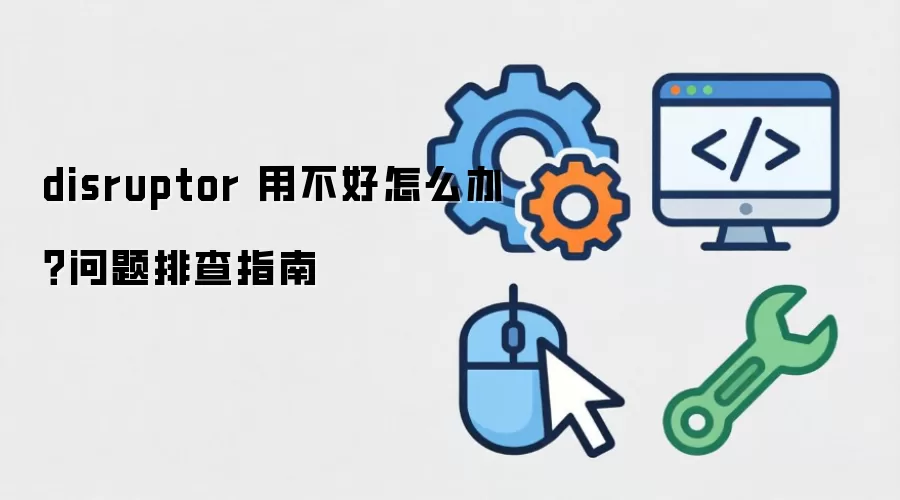disruptor 用不好怎么办？问题排查指南