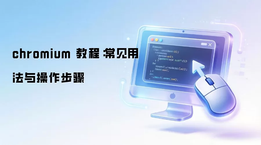 chromium 教程：常见用法与操作步骤