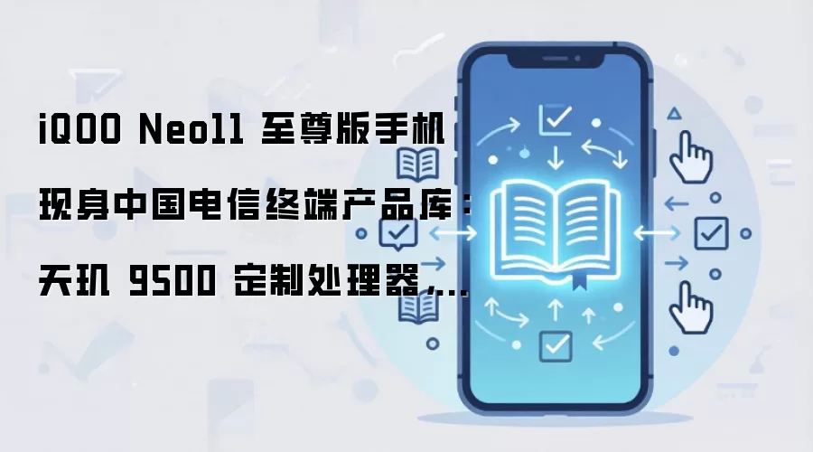 iQOO Neo11 至尊版手机现身中国电信终端产品库：天玑 9500 定制处理器，8 月 18 日发布